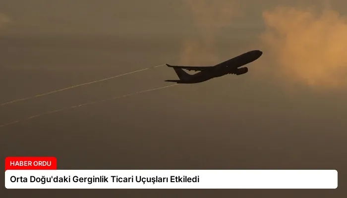 Orta Doğu’daki Gerginlik Ticari Uçuşları Etkiledi