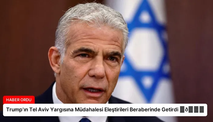 Trump’ın Tel Aviv Yargısına Müdahalesi Eleştirileri Beraberinde Getirdi ⏬👇