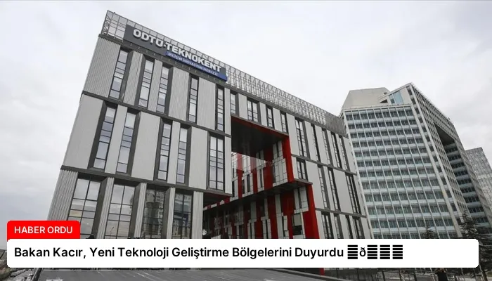 Bakan Kacır, Yeni Teknoloji Geliştirme Bölgelerini Duyurdu ⏬👇