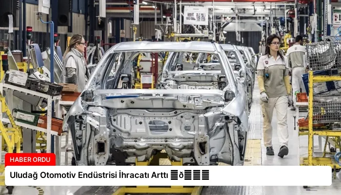 Uludağ Otomotiv Endüstrisi İhracatı Arttı ⏬👇
