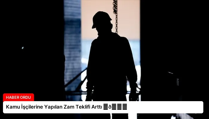 Kamu İşçilerine Yapılan Zam Teklifi Arttı ⏬👇