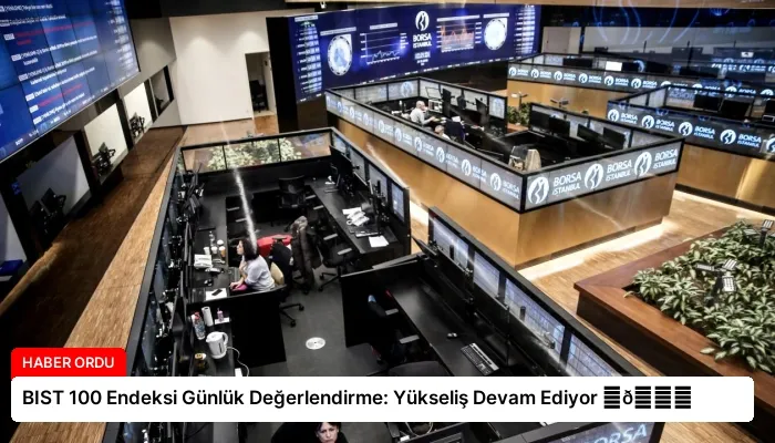 BIST 100 Endeksi Günlük Değerlendirme: Yükseliş Devam Ediyor ⏬👇