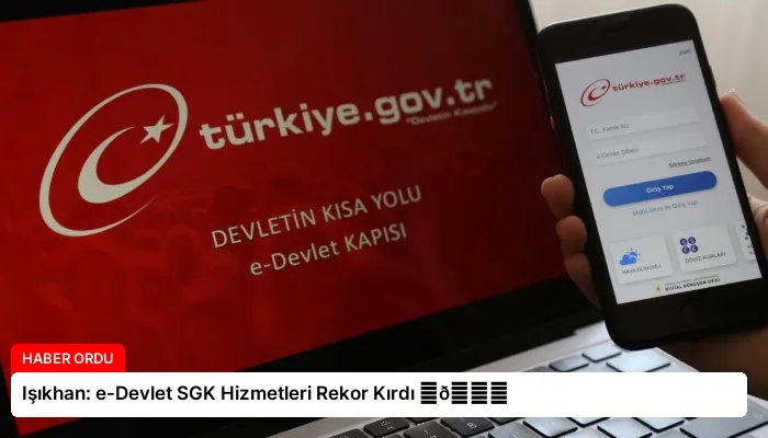 Işıkhan: e-Devlet SGK Hizmetleri Rekor Kırdı ⏬👇