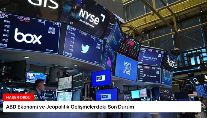 ABD Ekonomi ve Jeopolitik Gelişmelerdeki Son Durum