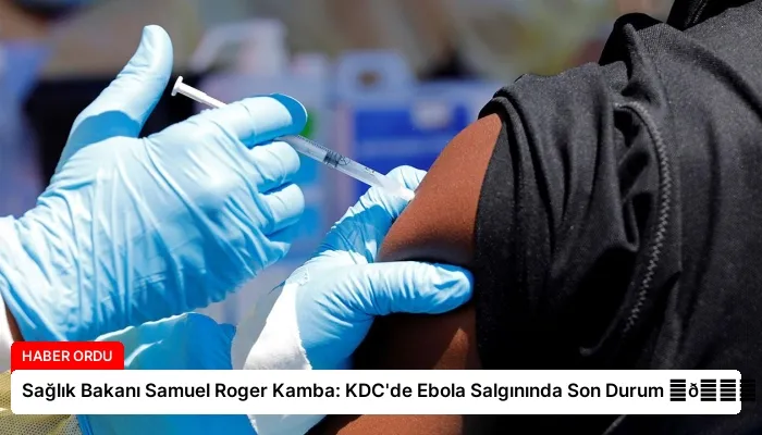Sağlık Bakanı Samuel Roger Kamba: KDC’de Ebola Salgınında Son Durum ⏬👇