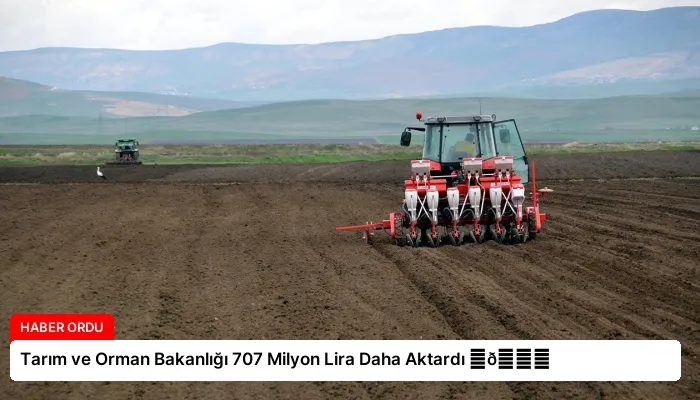 Tarım ve Orman Bakanlığı 707 Milyon Lira Daha Aktardı ⏬👇