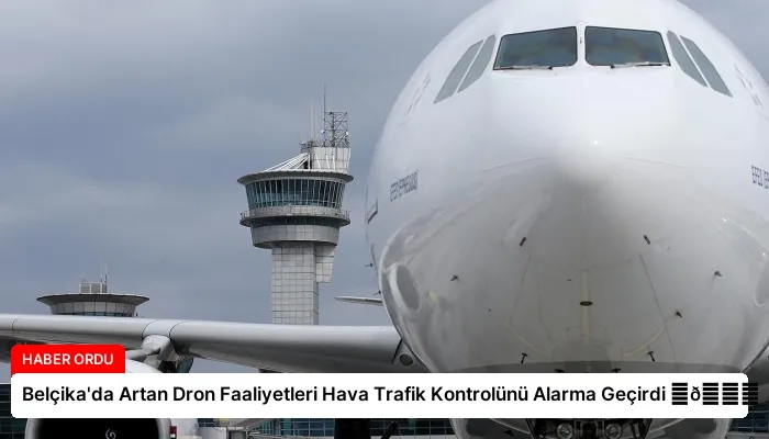 Belçika’da Artan Dron Faaliyetleri Hava Trafik Kontrolünü Alarma Geçirdi ⏬👇