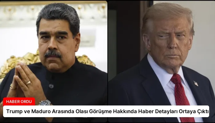 Trump ve Maduro Arasında Olası Görüşme Hakkında Haber Detayları Ortaya Çıktı
