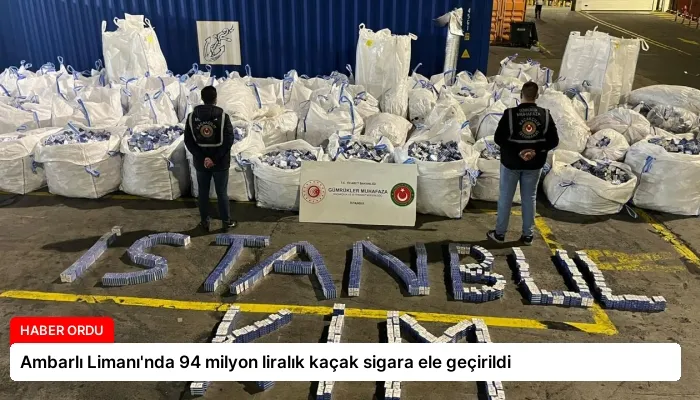 Ambarlı Limanı’nda 94 milyon liralık kaçak sigara ele geçirildi
