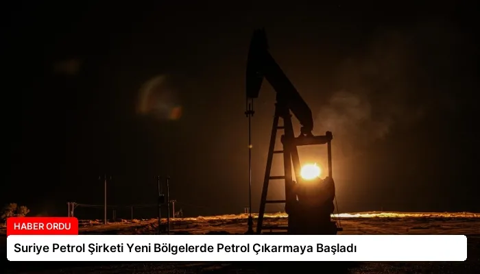 Suriye Petrol Şirketi Yeni Bölgelerde Petrol Çıkarmaya Başladı