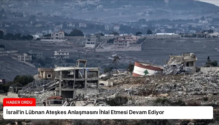 İsrail’in Lübnan Ateşkes Anlaşmasını İhlal Etmesi Devam Ediyor