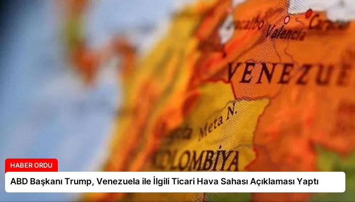 ABD Başkanı Trump, Venezuela ile İlgili Ticari Hava Sahası Açıklaması Yaptı