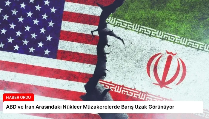 ABD ve İran Arasındaki Nükleer Müzakerelerde Barış Uzak Görünüyor