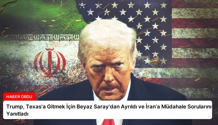 Trump, Texas’a Gitmek İçin Beyaz Saray’dan Ayrıldı ve İran’a Müdahale Sorularını Yanıtladı