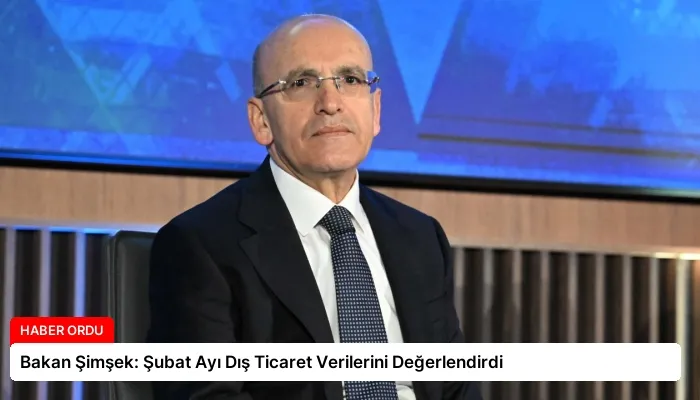 Bakan Şimşek: Şubat Ayı Dış Ticaret Verilerini Değerlendirdi