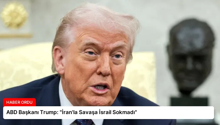ABD Başkanı Trump: “İran’la Savaşa İsrail Sokmadı”