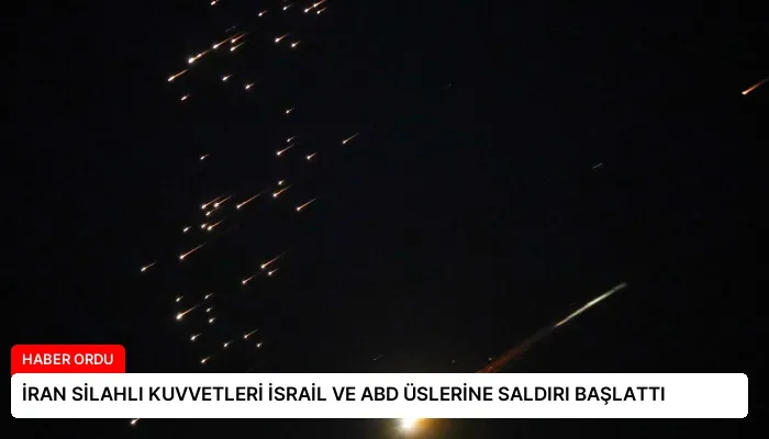 İRAN SİLAHLI KUVVETLERİ İSRAİL VE ABD ÜSLERİNE SALDIRI BAŞLATTI