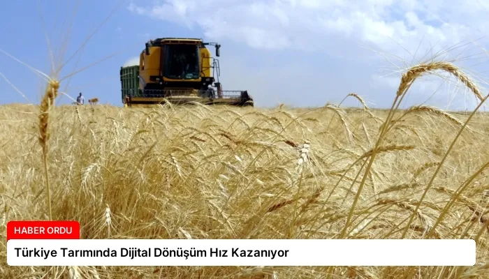 Türkiye Tarımında Dijital Dönüşüm Hız Kazanıyor