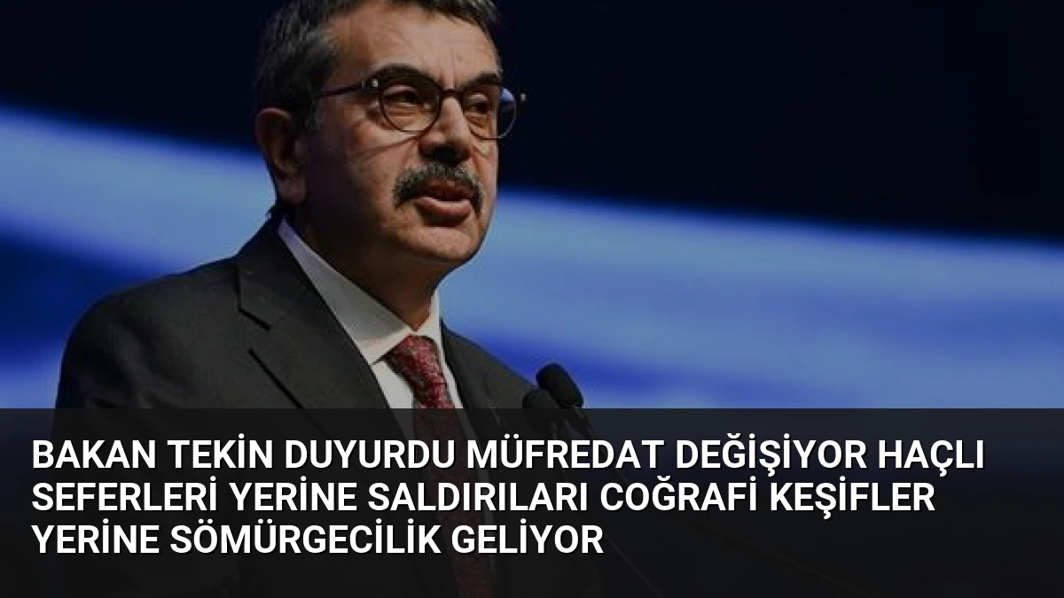 Bakan Tekin Duyurdu Müfredat Değişiyor Haçlı Seferleri Yerine Saldırıları Coğrafi Keşifler Yerine Sömürgecilik Geliyor