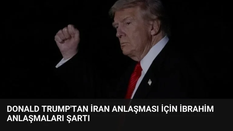 Donald Trump’tan İran Anlaşması İçin İbrahim Anlaşmaları Şartı