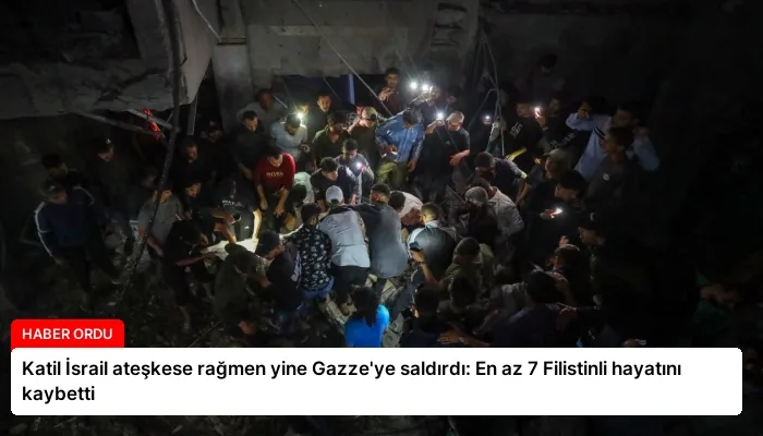 Katil İsrail ateşkese rağmen yine Gazze’ye saldırdı: En az 7 Filistinli hayatını kaybetti