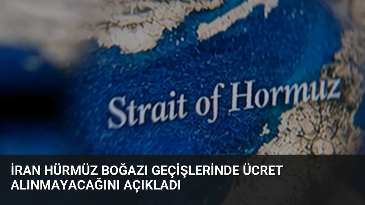 İran Hürmüz Boğazı Geçişlerinde Ücret Alınmayacağını Açıkladı