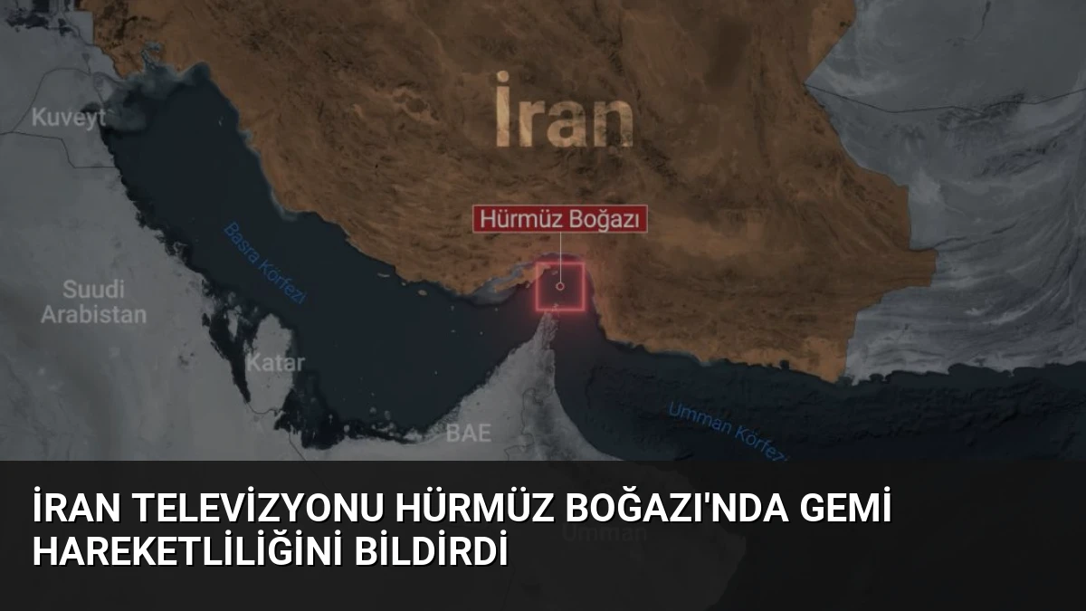 İran Televizyonu Hürmüz Boğazı’nda Gemi Hareketliliğini Bildirdi