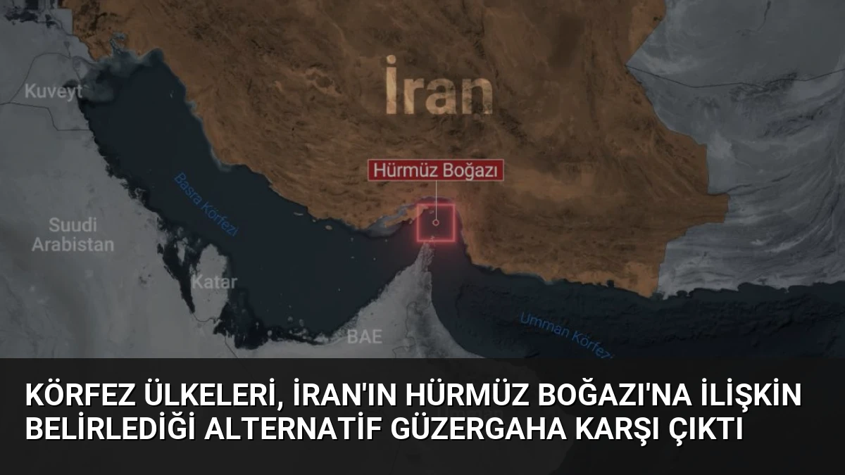 Körfez ülkeleri, İran’ın Hürmüz Boğazı’na ilişkin belirlediği alternatif güzergaha karşı çıktı