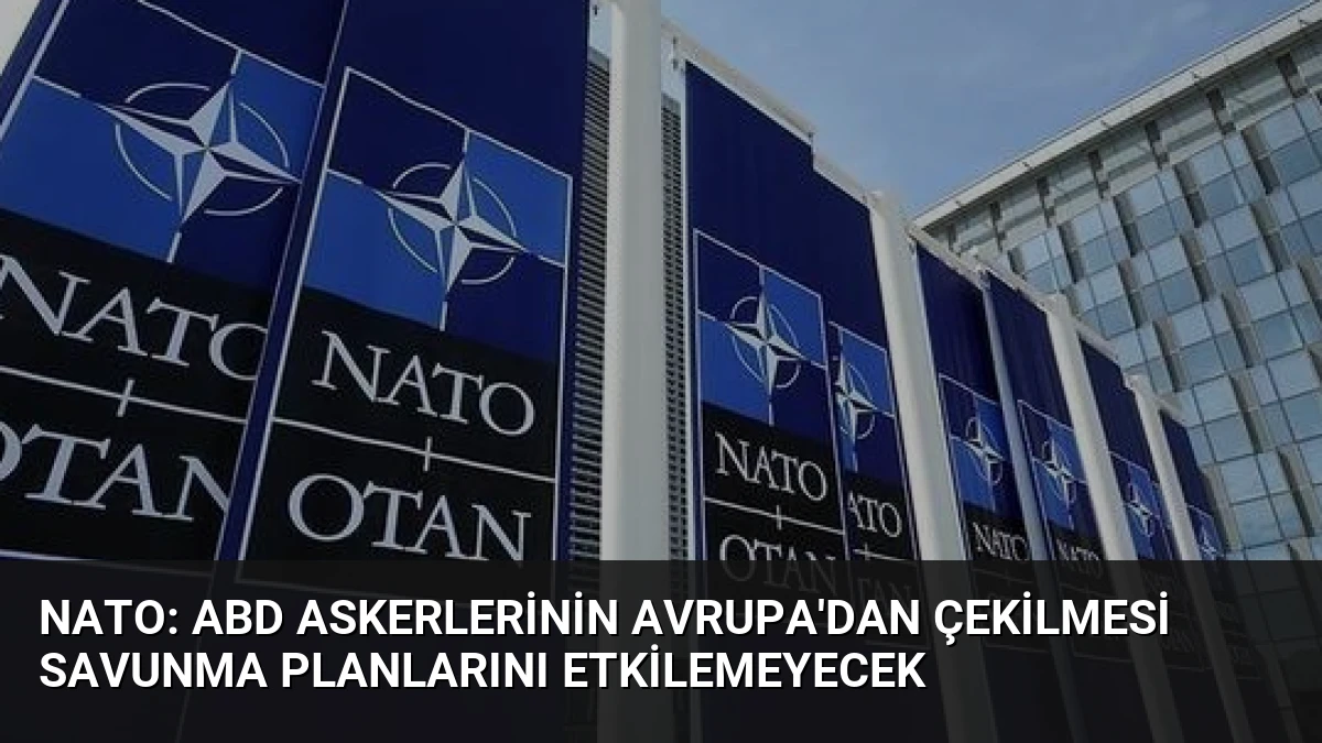 NATO: ABD askerlerinin Avrupa’dan çekilmesi savunma planlarını etkilemeyecek