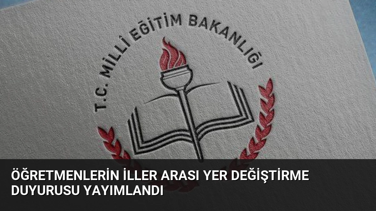 Öğretmenlerin İller Arası Yer Değiştirme Duyurusu Yayımlandı