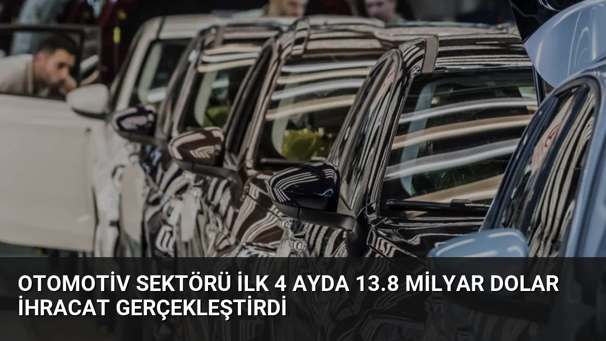 Otomotiv Sektörü İlk 4 Ayda 13.8 Milyar Dolar İhracat Gerçekleştirdi