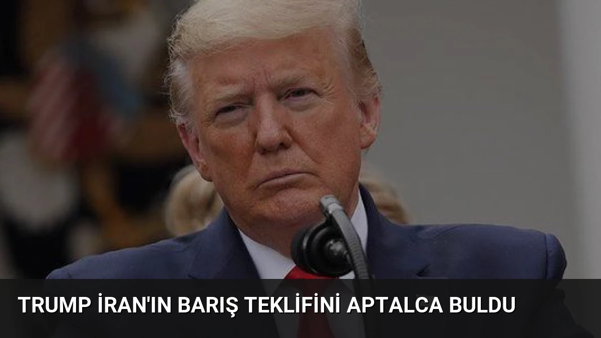 Trump İran’ın Barış Teklifini Aptalca Buldu