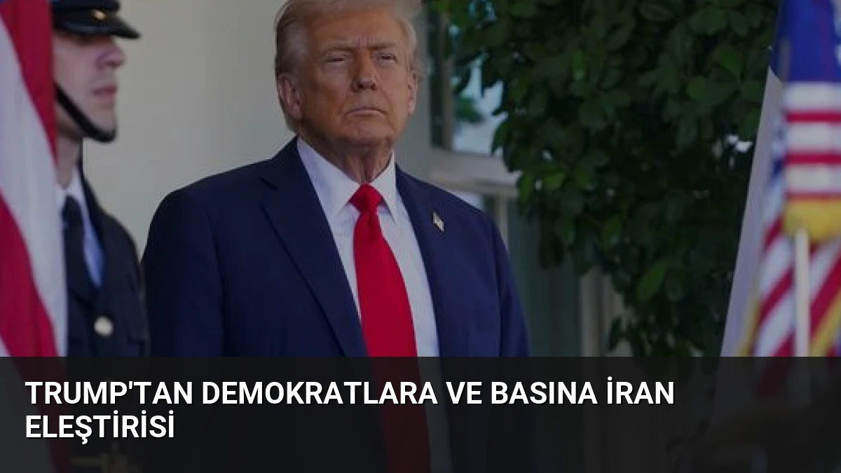 Trump’tan Demokratlara ve Basına İran Eleştirisi