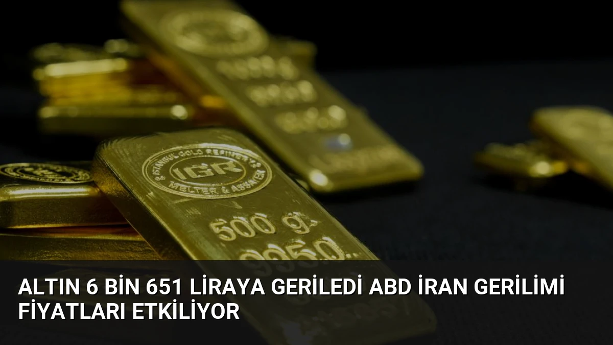 Altın 6 Bin 651 Liraya Geriledi ABD İran Gerilimi Fiyatları Etkiliyor