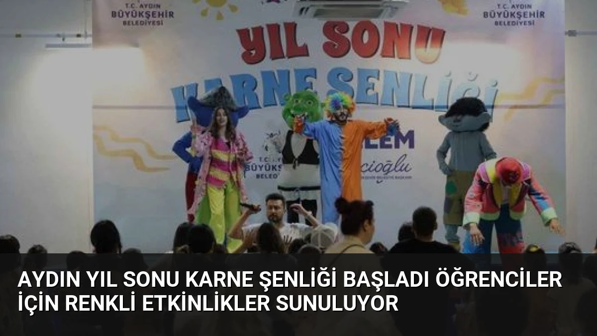 Aydın Yıl Sonu Karne Şenliği Başladı Öğrenciler İçin Renkli Etkinlikler Sunuluyor