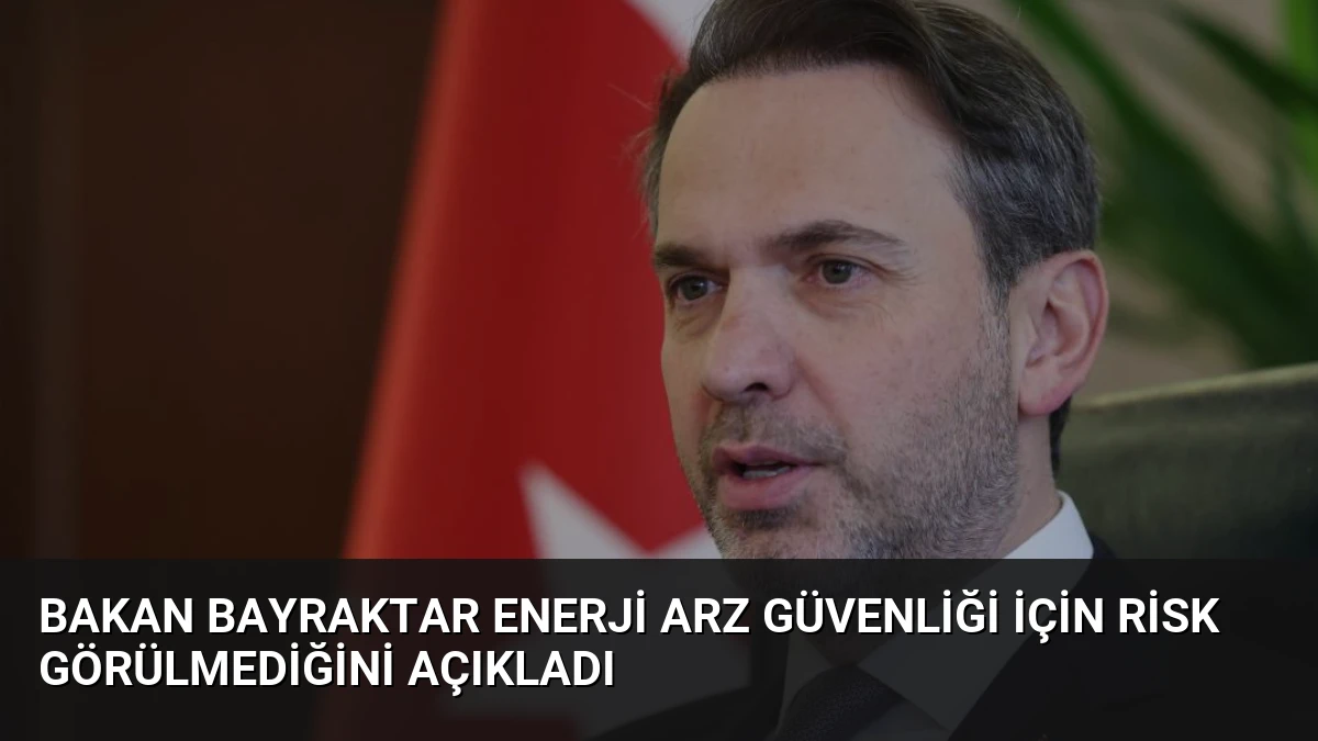 Bakan Bayraktar Enerji Arz Güvenliği İçin Risk Görülmediğini Açıkladı