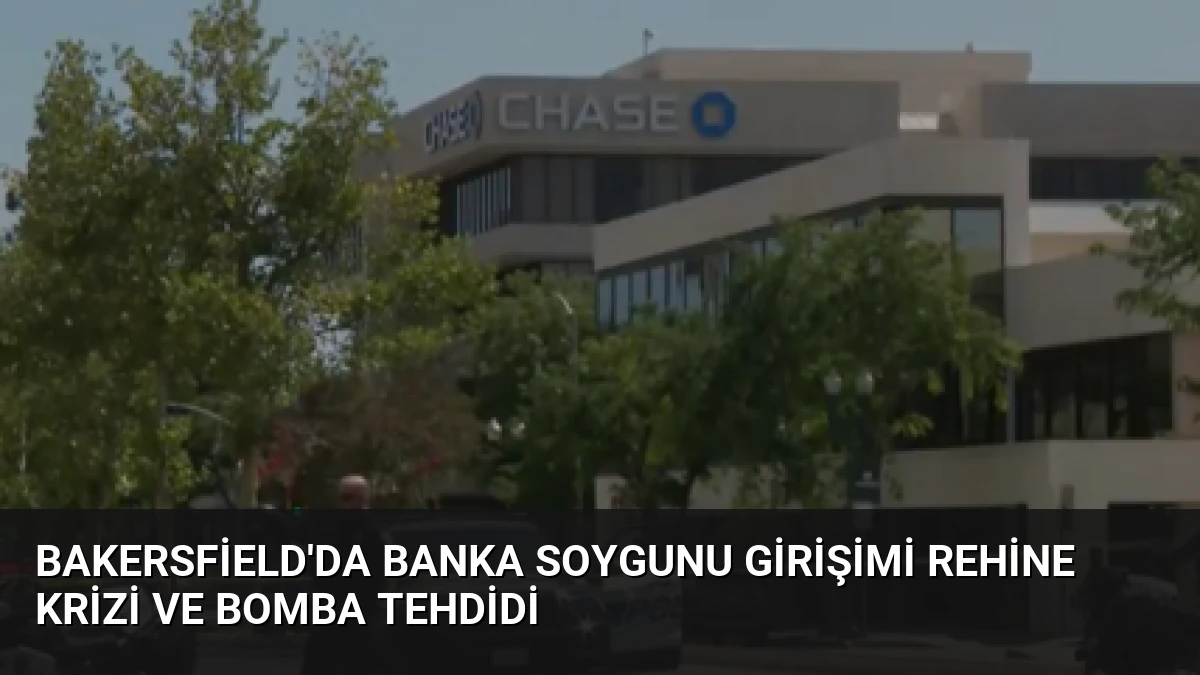 Bakersfield’da Banka Soygunu Girişimi Rehine Krizi ve Bomba Tehdidi