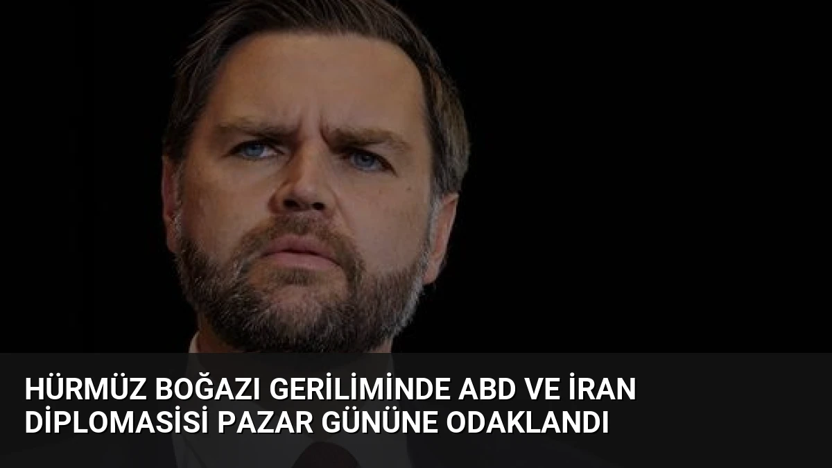 Hürmüz Boğazı Geriliminde ABD ve İran Diplomasisi Pazar Gününe Odaklandı