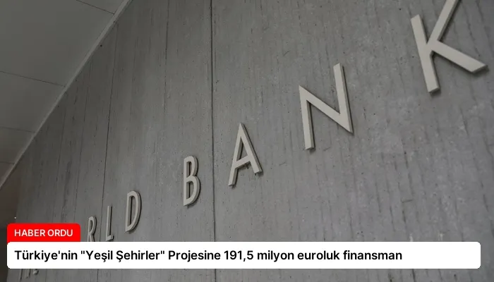 Türkiye’nin “Yeşil Şehirler” Projesine 191,5 milyon euroluk finansman