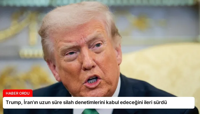 Trump, İran’ın uzun süre silah denetimlerini kabul edeceğini ileri sürdü
