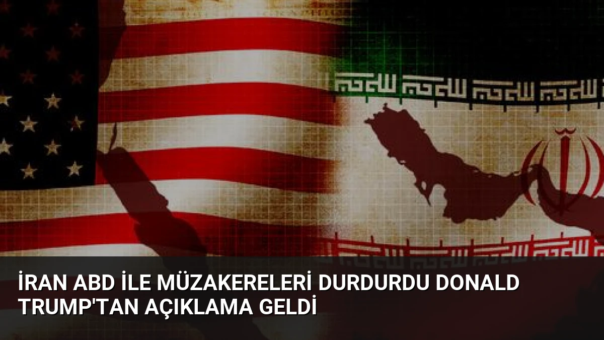 İran ABD ile müzakereleri durdurdu Donald Trump’tan açıklama geldi