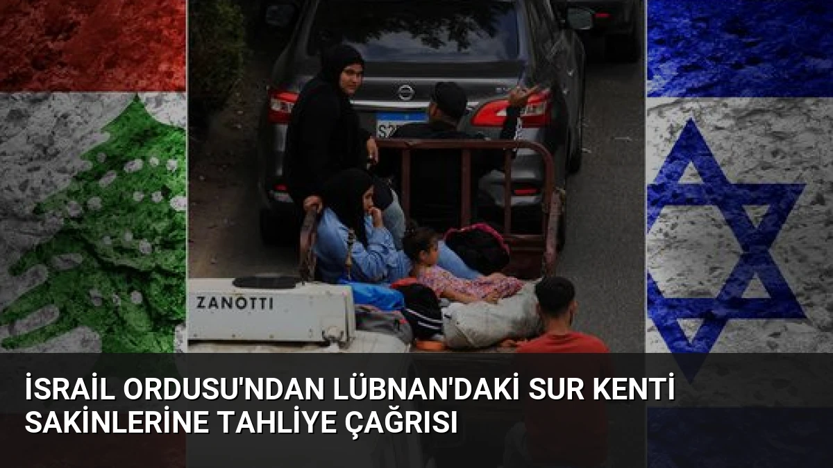 İsrail Ordusu’ndan Lübnan’daki Sur Kenti Sakinlerine Tahliye Çağrısı