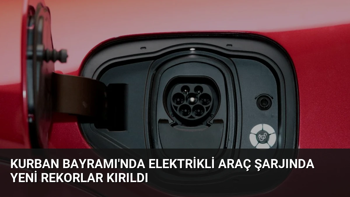 Kurban Bayramı’nda Elektrikli Araç Şarjında Yeni Rekorlar Kırıldı