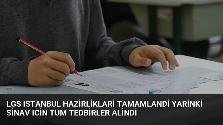 LGS Istanbul Hazirliklari Tamamlandi Yarinki Sinav Icin Tum Tedbirler Alindi