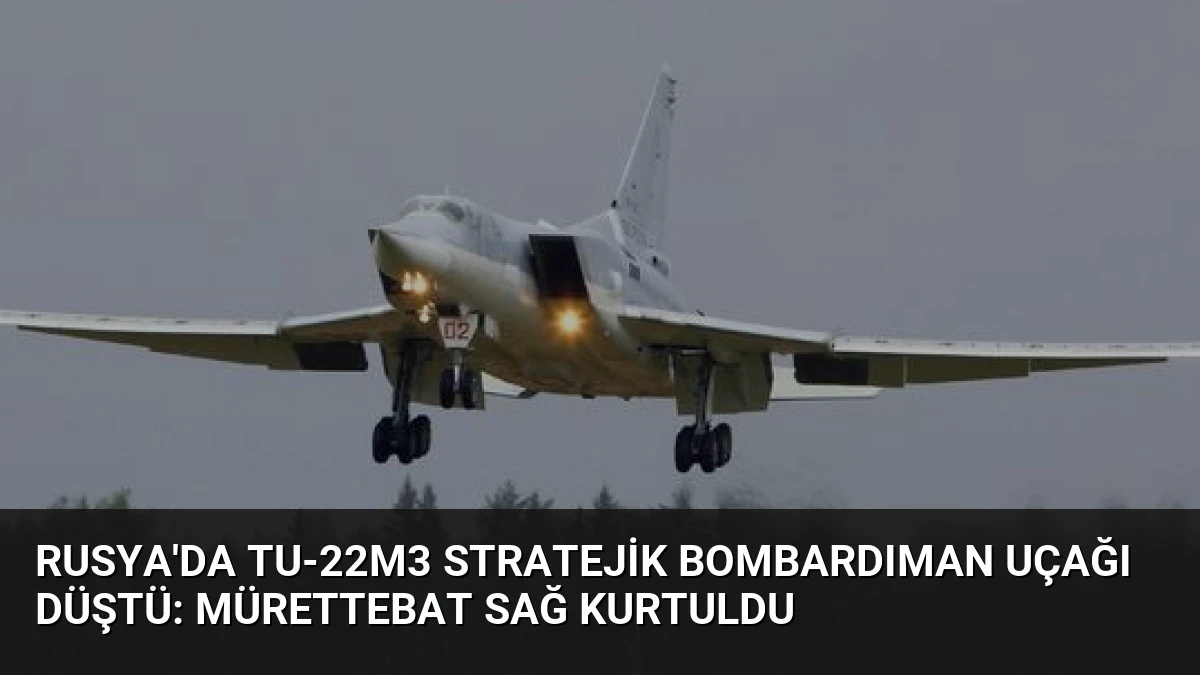 Rusya’da Tu-22M3 Stratejik Bombardıman Uçağı Düştü: Mürettebat Sağ Kurtuldu
