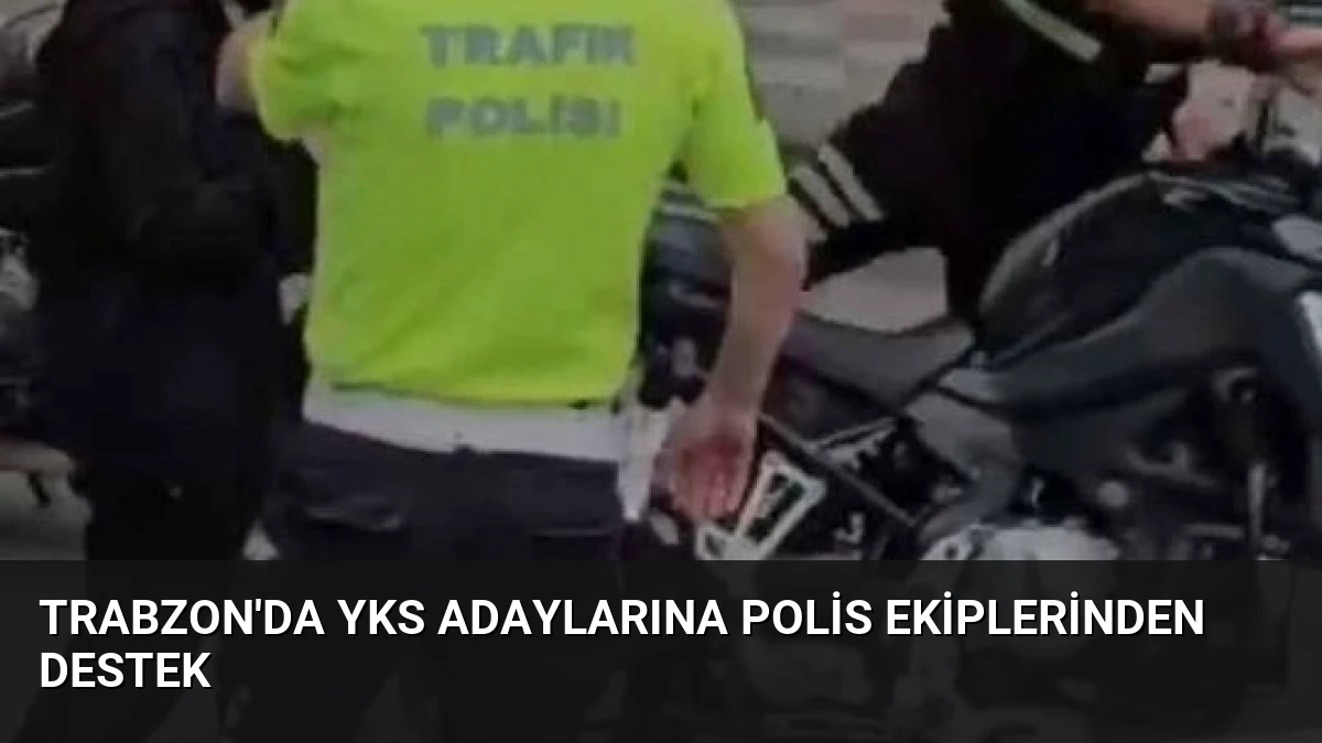Trabzon’da YKS Adaylarına Polis Ekiplerinden Destek