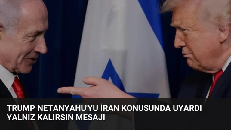 Trump Netanyahu’yu İran Konusunda Uyardı Yalnız Kalırsın Mesajı