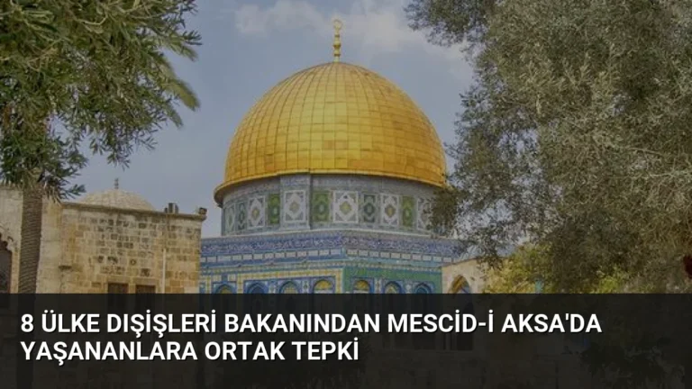 8 Ülke Dışişleri Bakanından Mescid-i Aksa’da Yaşananlara Ortak Tepki