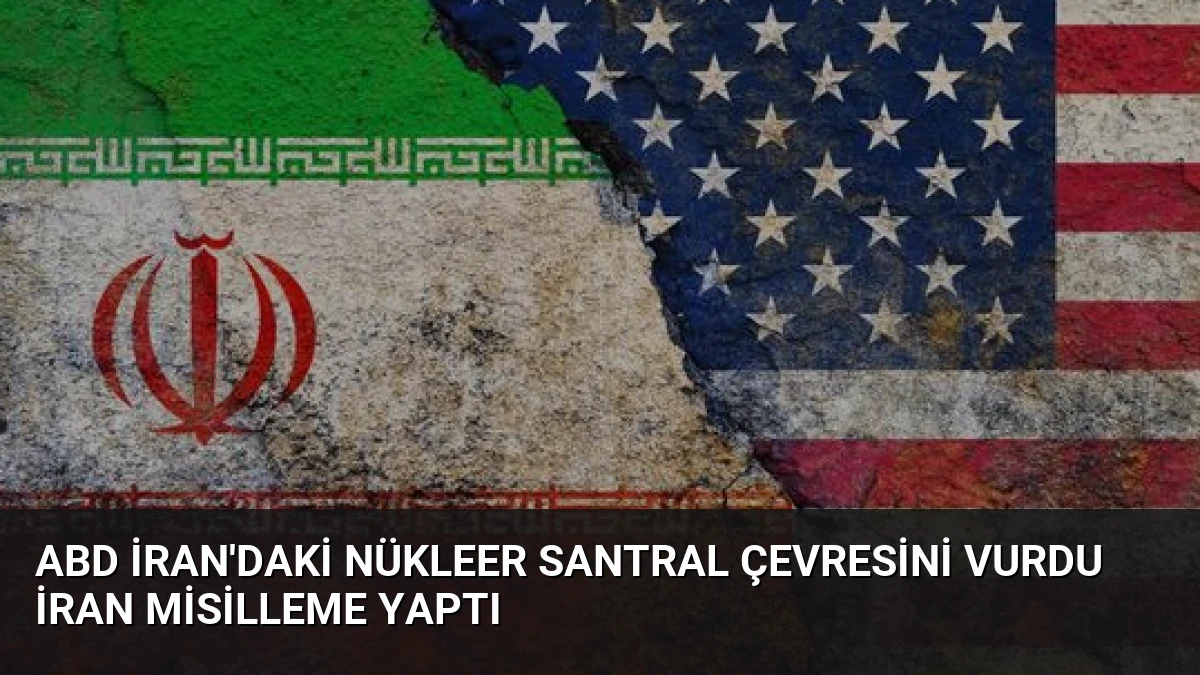 ABD İran’daki Nükleer Santral Çevresini Vurdu İran Misilleme Yaptı