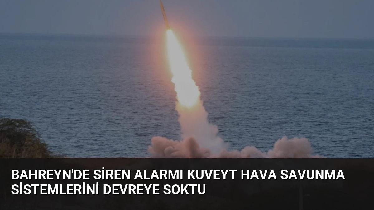 Bahreyn’de Siren Alarmı Kuveyt Hava Savunma Sistemlerini Devreye Soktu